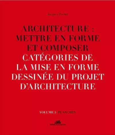 Architecture : Mettre en forme et composer - volume 5 Catégories de la mise en forme dessinée du pro - Jacques Fredet - La Villette