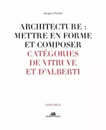 Architecture : Mettre en forme et composer - volume 6 Catégories de Vitruve et D'alberti