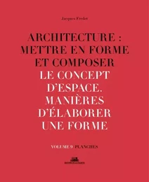 Architecture : Mettre en forme et Composer - volume 9 planches Le Concept d'espace. Manière d'élabor