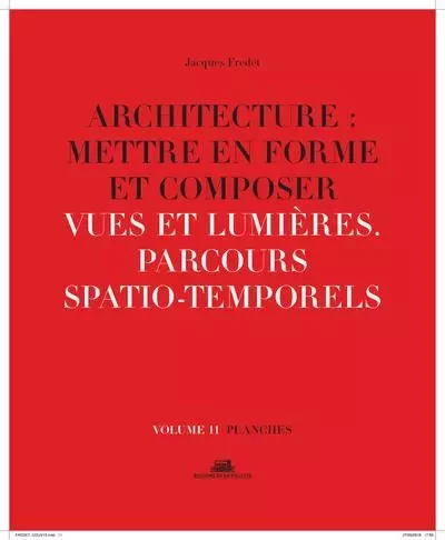 Architecture : Mettre en forme et Composer - volume 11 planches Vues et lumières. Parcours spatio-te - Jacques Fredet - La Villette