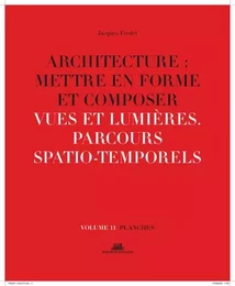 Architecture : Mettre en forme et Composer - volume 11 planches Vues et lumières. Parcours spatio-te