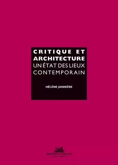 Critique et architecture. Un état des lieux contemporain - Helene Jannière - La Villette