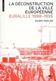 La Déconstruction de la ville européenne. Euralille 1988-1995