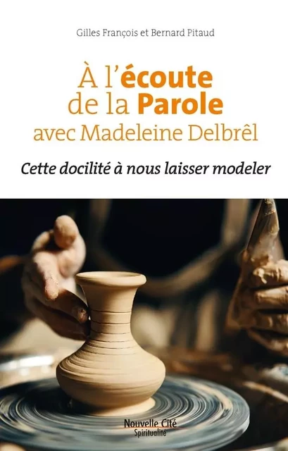 A l'écoute de la Parole avec Madeleine Delbrêl - Gilles François, Bernard Pitaud - NOUVELLE CITE