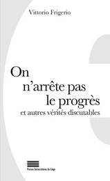 ON N'ARRETE PAS LE PROGRES ET AUTRES VERITES DISCUTABLES. 50 LIEUX CO MMUNS REVUS ET COMMENTES