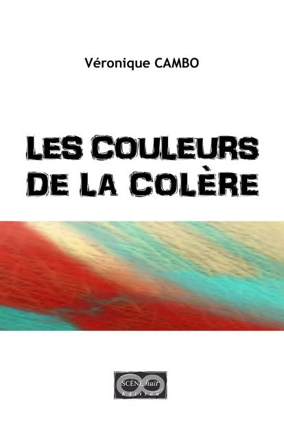 Les couleurs de la colère - Véronique CAMBO - SCENE HUIT