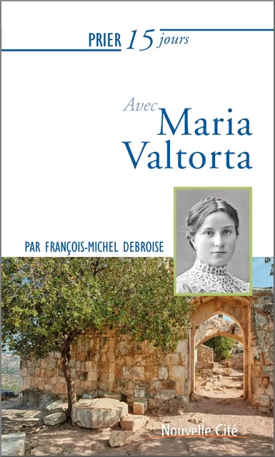 Prier 15 jours avec Maria Valtorta - François-Michel Debroise - NOUVELLE CITE