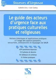 Le guide des acteurs d'urgence face aux pratiques culturelles et religieuses - notions théoriques et applications pratiques à l'usage des sapeurs-pompiers, secouristes, ambulanc