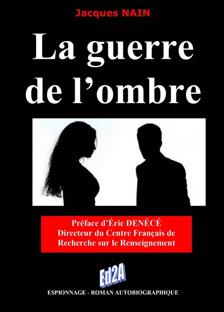 La guerre de l'ombre - Jacques Nain, Centre Français de Recherche sur le Renseignement Préface d'Éric DENÉCÉ - Directeur du - AUTEURS AUJOURD