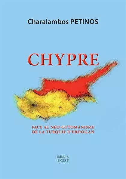 Chypre face au néo-ottomanisme de la Turquie d'Erdogan - Charalambos Petinos - SIGEST