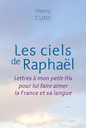 Les ciels de Raphaël - lettres à mon petit-fils pour lui faire aimer la France et sa langue