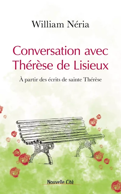 Conversation avec Thérèse de Lisieux - William Néria - NOUVELLE CITE