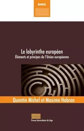 LE LABYRINTHE EUROPEEN. ELEMENTS ET PRINCIPES DE L'UNION EUROPEENNE