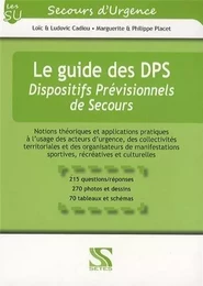 Le guide des DPS, dispositifs prévisionnels de secours - notions théoriques et applications pratiques à l'usage des acteurs d'urgence, des collectivités t