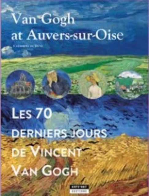 VAN GOGH A AUVERS-SUR-OISE : LES 70 DERNIERS JOURS DE VINCENT VAN GOGH -  CATHERINE DE DUVE - KATE ART