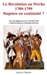 LA RÉVOLUTION AU PERCHE 1789-1799 RUPTURE OU CONTINUITÉ ?