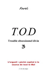 T.O.D 3 Trouble Obsessionnel Divin "L'orgueil: péché capital à la source de  tout le Mal"