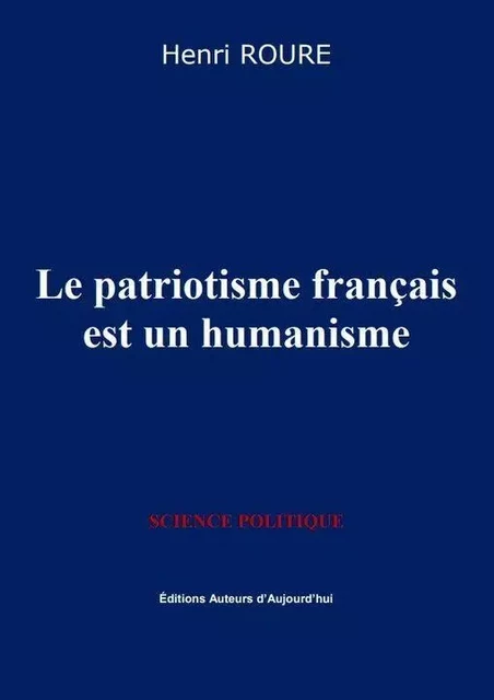 Le patriotisme français est un humanisme - Henri Roure - AUTEURS AUJOURD