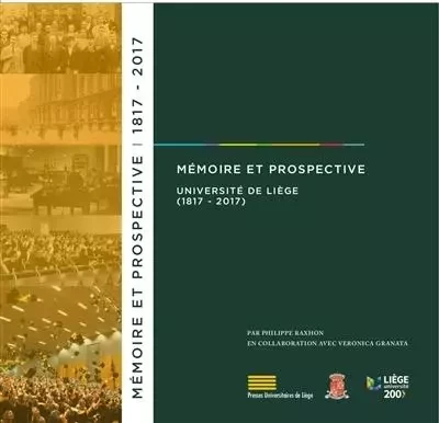 MEMOIRE ET PROSPECTIVE. UNIVERSITE DE LIEGE, 1817-2017 -  RAXHON/GRANATA - PULG