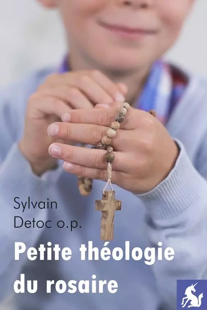 Petite théologie du rosaire - Sylvain Detoc - LICORNE