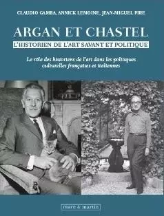 Argan et Chastel - l'historien de l'art, savant et politique -  - MARE MARTIN