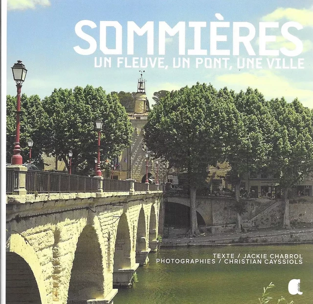 SOMMIERES, UN FLEUVE, UN PONT, UNE VILLE - J.CHABROL, CAYSSIOLS - ALCIDE