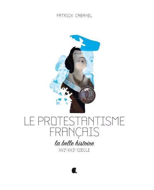 PROTESTANTISME FRANCAIS (LE) La belle histoire XVIe-XXIe Siècle - Cabanel Patrick - ALCIDE