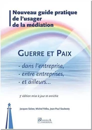 NOUVEAU GUIDE DE L'USAGER DE LA MEDIATION - GUERRE ET PAIX DANS L'ENTREPRISE ET AILLEURS