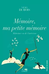 MEMOIRE, MA PETITE MEMOIRE-ALZHEIMER VU DE L'INTERIEUR