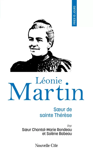 Prier 15 jours avec Léonie Martin - Chantal-Marie Rondeau, Solène Babeau - NOUVELLE CITE