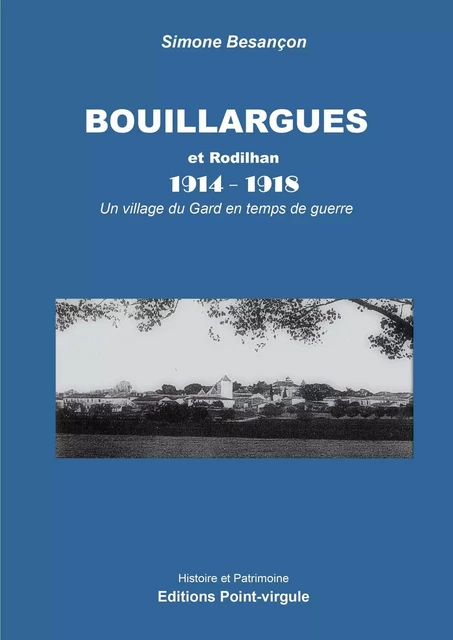 Bouillargues et Rodilhan : 1914-1918 , Un village du Gard en temps de guerre - Simone Besançon - POINT VIRGULE