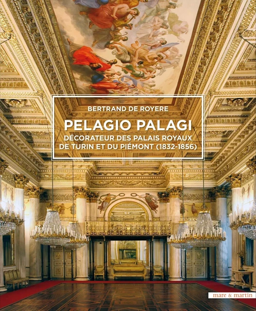 PELAGIO PALAGI DECORATEUR DES PALAIS ROYAUX DE TURIN ET DU PIEMONT (1832-1856) -  BERTRAND DE ROYERE - MARE MARTIN