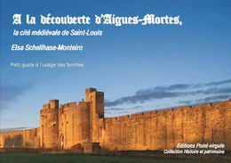 A la découverte d'Aigues-Mortes, la cité médiévale de Saint-Louis - Petit guide à l'usage des famill