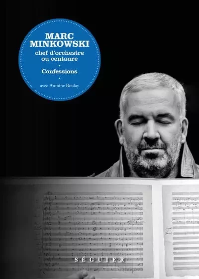 Marc Minkowski - Chef d'orchestre ou centaure. Confessions - Marc MINKOWSKI - Groupe Robert Laffont