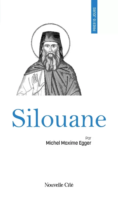 Prier 15 jours avec Silouane - Michel Maxime Egger - NOUVELLE CITE