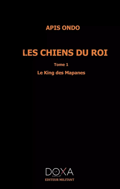 Les chiens du roi Tome 1 - Apis Ondo - LA DOXA