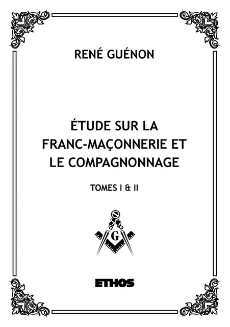 Étude sur la franc-maçonnerie et le compagnonnage (tomes 1 & 2) - René Guénon - ETHOS