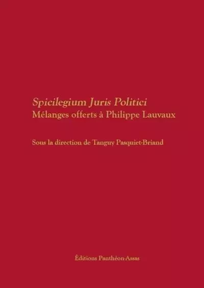 Spicilegium Juris Politici, Mélanges offerts à Philippe Lauvaux - Tanguy Pasquiet-Briand - PANTHEON ASSAS