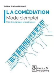 LA COMEDIATION - MODE D'EMPLOI - CLES, TEMOIGNAGES ET EXPERIENCES