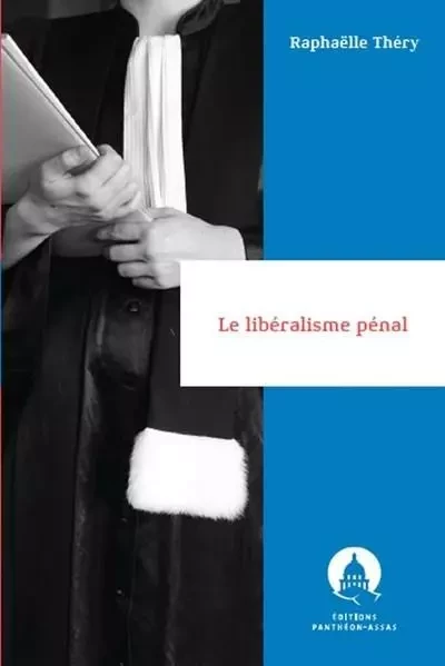 Le libéralisme pénal - Raphaëlle Théry - PANTHEON ASSAS