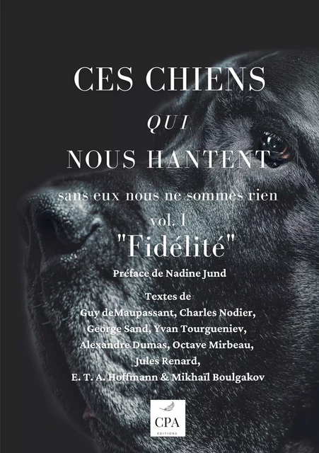 Ces chiens qui nous hantent : Fidèlité - George Sand, Nadine Jund, Guy deMaupassant, Ernest Renan, E. T. A. Hoffmann, Yvan Tourgueniev, Nodier Charles, Mikhail Boulgakov, Octave Mirbeau, Alexandre Dumas - CPA EDITIONS