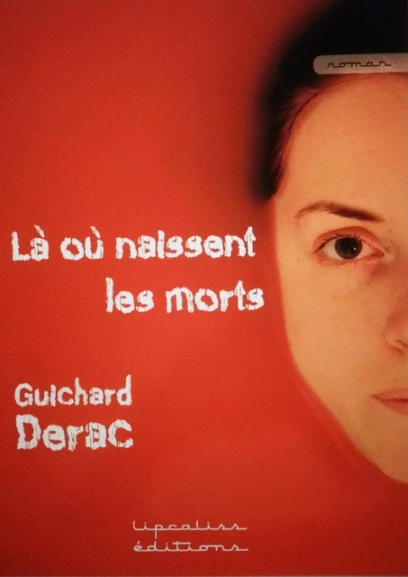 Là où naissent les morts - Guichard Derac - LIPCALISS