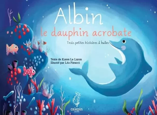 Albin, le dauphin acrobate - Karen Le Luron - CALEPIN