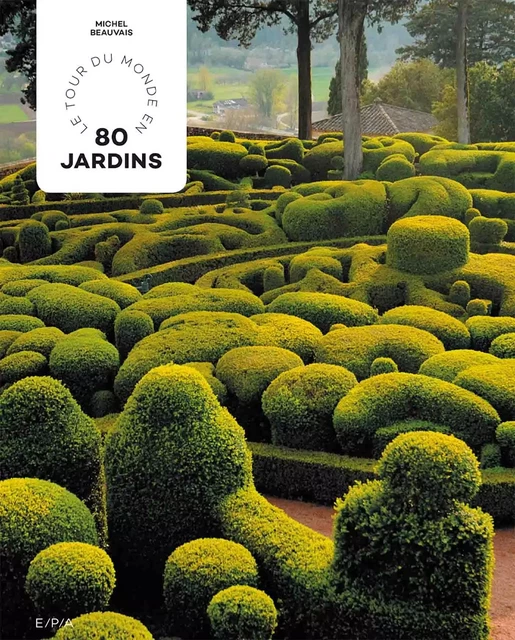 Le tour du monde en 80 jardins - Michel Beauvais - EPA