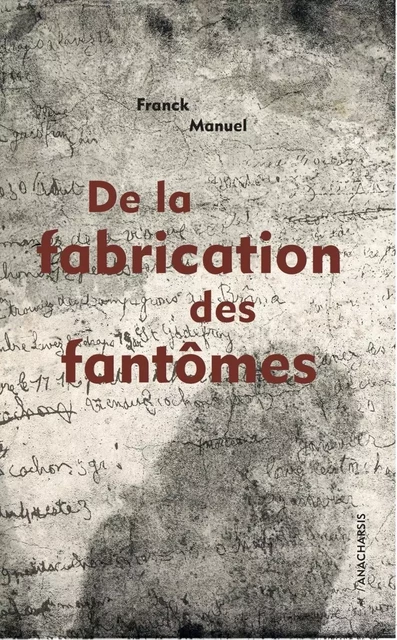 DE LA FABRICATION DES FANTOMES - Franck MANUEL - ANACHARSIS