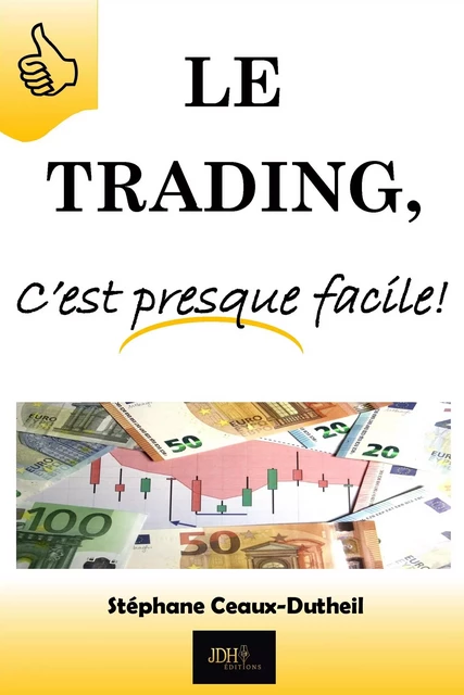 Le Trading, C'est presque facile! - Stéphane Ceaux-Dutheil - JDH