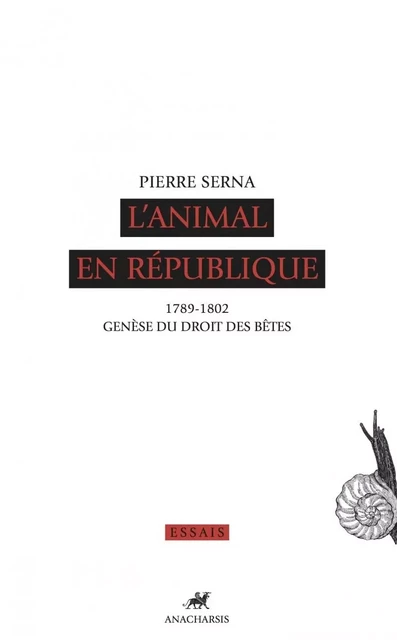 L'ANIMAL EN REPUBLIQUE  - GENESE DU DROIT DES BETES - Pierre SERNA - ANACHARSIS