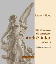 VIE ET OEUVRE DU SCULPTEUR ANDRE ALLAR (1845-1926)