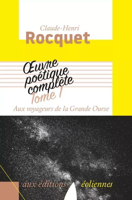 Oeuvre poétique complète, Tome 1 Aux voyageurs de la grande ourse - Claude-Henri Rocquet - EOLIENNES