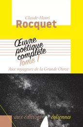 Oeuvre poétique complète, Tome 1 Aux voyageurs de la grande ourse